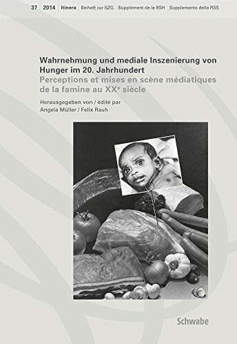 Wahrnehmung und mediale Inszenierung von Hunger im 20. Jahrhundert: Perception et mises en scène médiatiques de la famine au XXe siècle (Itinera, Band 37)