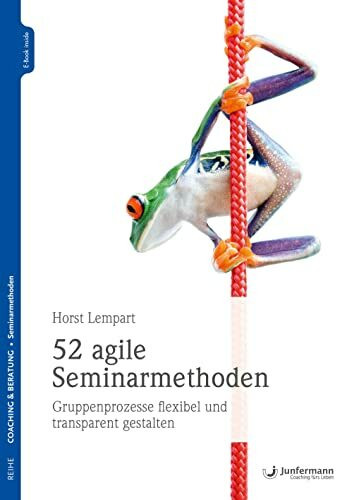 52 agile Seminarmethoden: Gruppenprozesse flexibel und transparent gestalten