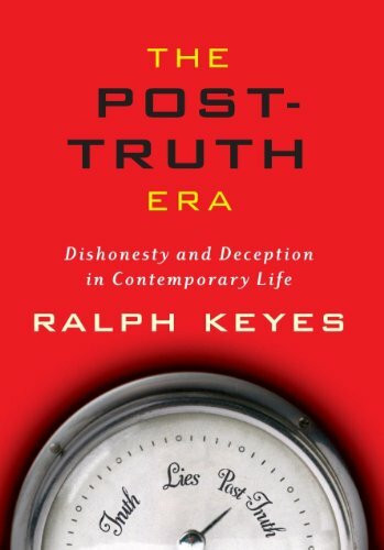 The Post-truth Era: Dishonesty And Deception In Contemporary Life