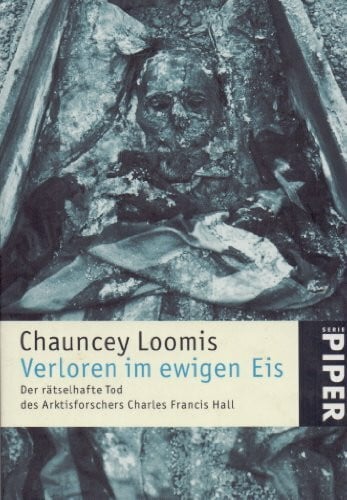 Verloren im ewigen Eis: Der rätselhafte Tod des Arktisforschers Charles Francis Hall (Piper Taschenbuch, Band 3703)