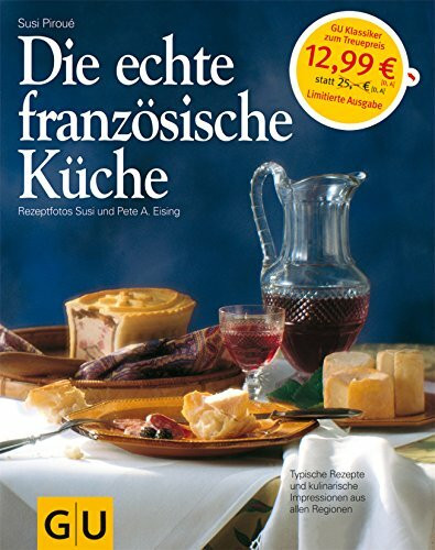Die echte französische Küche: Typische Rezepte und kulinarische Impressionen aus allen Regionen