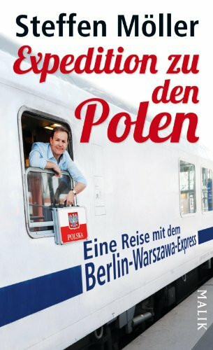 Expedition zu den Polen: Eine Reise mit dem Berlin-Warszawa-Express: Eine Reise mit dem Berlin-Warszawa-Express. Ausgezeichnet mit dem ITB Buch Awards 2013