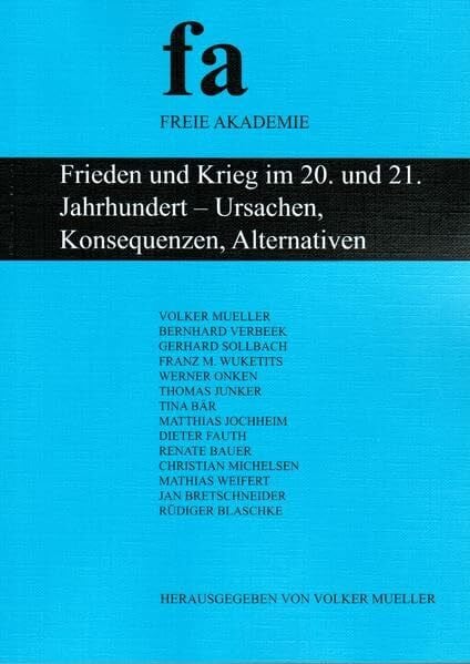 Frieden und Krieg im 20. und 21. Jahrhundert - Ursachen, Konsequenzen, Alternativen: Schriftenreihe der Freien Akademie Band 34