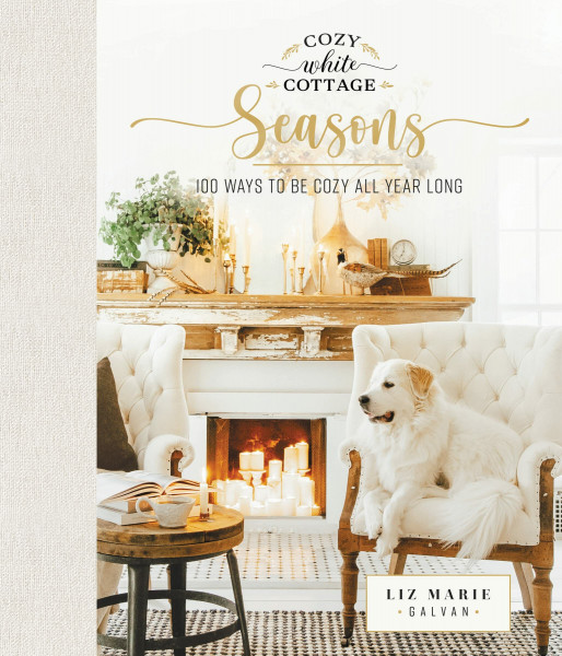 Cozy White Cottage Seasons: 100 Ways to Be Cozy All Year Long (The Perfect Gift for People Who Love Interior Design, Decorating, DIY, Crafting, and Creating Inviting Spaces at Home)