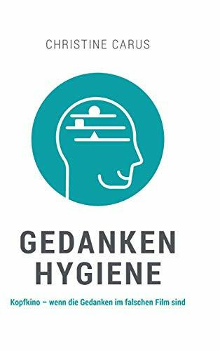 GEDANKENHYGIENE: Kopfkino ¿ wenn die Gedanken im falschen Film sind