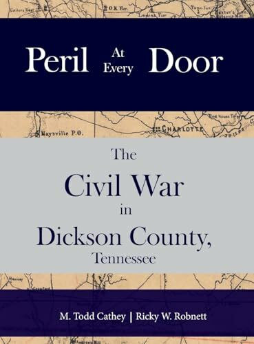 Peril at Every Door: : The Civil War in Dickson County, Tennessee