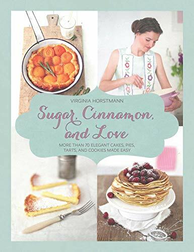 Sugar, Cinnamon, and Love: More Than 70 Elegant Cakes, Pies, Tarts, and Cookies Made Easy Sugar, Cinnamon, and Love: More Than 70 Elegant Cakes, Pies, Tarts, and Cookies Made Easy