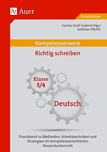 Kompetenzerwerb Richtig schreiben 3/4: Praxisband zu Methoden, Arbeitstechniken und Stra tegien im kompetenzorientierten Deutschunterricht (3. und 4. Klasse) (Kompetenzerwerb Grundschule)