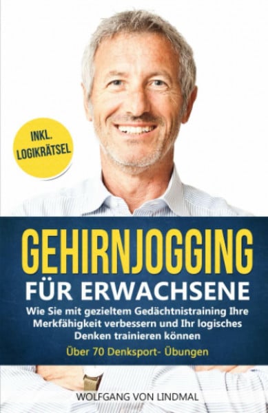 Gehirnjogging für Erwachsene: Wie Sie mit gezieltem Gedächtnistraining Ihre Merkfähigkeit verbessern und Ihr logisches Denken trainieren können - Über 70 Denksport- Übungen Inkl. Logikrätsel
