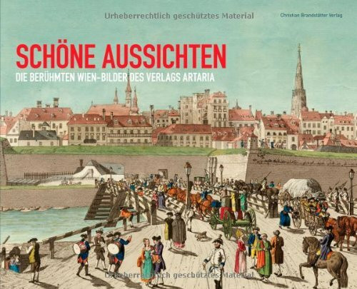 Schöne Aussichten: Die berühmten Wien-Bilder des Verlags Artaria. Katalog zur Ausstellung im Wien Museum Wien, 2007