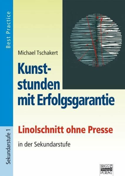 Kunststunden mit Erfolgsgarantie: Linolschnitt ohne Presse in der Sekundarstufe: Best Practice