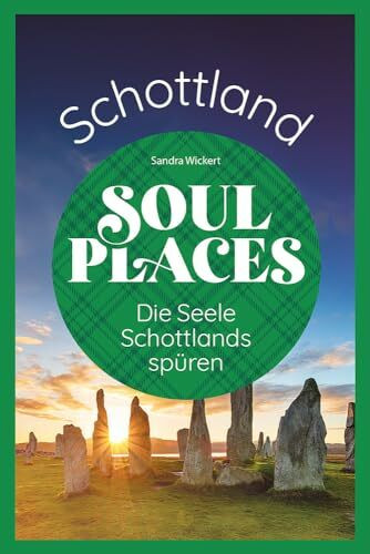 Soul Places Schottland – Die Seele Schottlands spüren: Der besondere Schottland Reiseführer