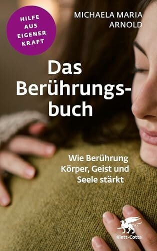 Das Berührungsbuch (Fachratgeber Klett-Cotta): Wie Berührung Körper, Geist und Seele stärkt (Fachratgeber Klett-Cotta: Hilfe aus eigener Kraft)