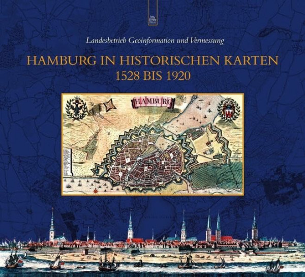 Hamburg in historischen Karten 1528 bis 1920: Hrsg.: Landesbetrieb Geoinformation und Vermessung