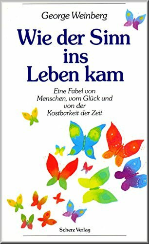 Wie der Sinn ins Leben kam. Eine Fabel von Menschen, vom Glück und von der Kostbarkeit der Zeit