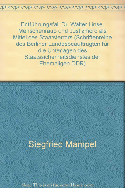 Entführungsfall Dr. Walter Linse - Menschenraub und Justizmord als Mittel des Staatsterrors (Schriftenreihe des Berliner Landesbeauftragten für die ... Staatssicherheitsdienstes der ehemaligen DDR)
