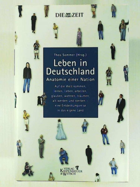 Leben in Deutschland: Anatomie einer Nation. Ein ZEIT-Buch. Auf die Welt kommen, lernen, lieben, arbeiten, glauben, wohnen, träumen, alt werden und sterben - eine Entdeckungsreise in das eigene Land
