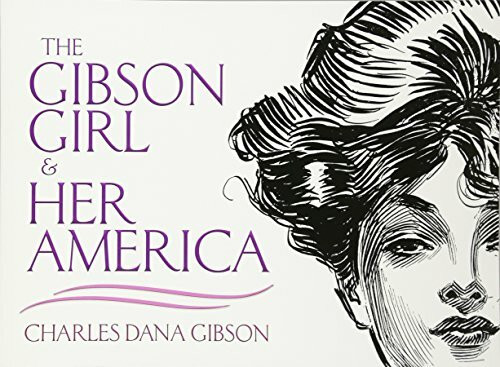 The Gibson Girl and Her America: The Best Drawings of Charles Dana Gibson