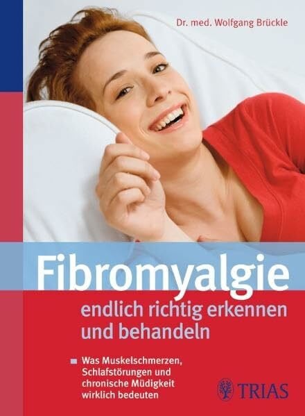 Fibromyalgie - endlich richtig erkennen und behandeln: Was Muskelschmerzen, Schlafstörungen und chronische Müdigkeit wirklich bedeuten