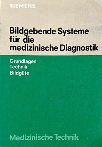 Bildgebende Systeme für die medizinische Diagnostik : Grundlagen, Technik, Bildgüte. Bildgebende Systeme für die medizinische Diagnostik : Grundlagen, Technik, Bildgüte.
