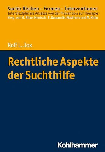 Rechtliche Aspekte der Suchthilfe (Sucht: Risiken - Formen - Interventionen: Interdisziplinäre Ansätze von der Prävention zur Therapie)