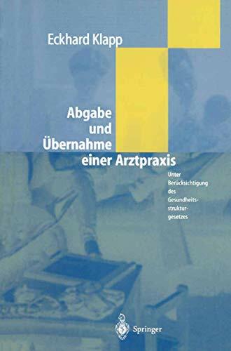 Abgabe und Übernahme einer Arztpraxis: Unter Berücksichtigung des Gesundheitsstrukturgesetzes Abgabe und Übernahme einer Arztpraxis: Unter Berücksichtigung des Gesundheitsstrukturgesetzes