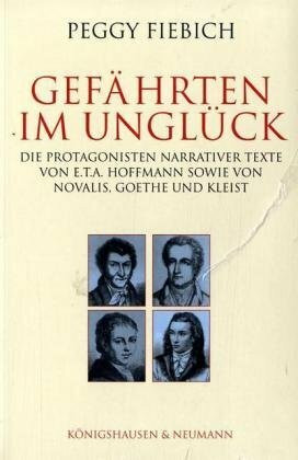 Gefährten im Unglück: Die Protagonisten narrativer Texte von E.T.A. Hoffmann sowie von Novalis, Goethe und Kleist: Die Protagonisten narrativer Texte ... Schriften. Reihe Literaturwissenschaft)