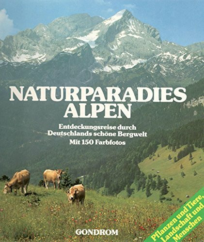 Naturparadies Alpen - Entdeckungsreise durch Deutschlands schöne Bergwelt (150 Farbfotos)