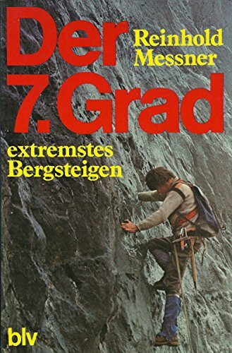 Der 7. Grad. Extremstes Bergsteigen. Technik, Training, Erlebnis.