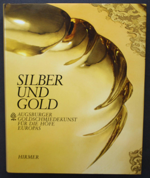 Silber Und Gold: Augsburger Goldschmiedekunst Fuer Die Hoefe Europas