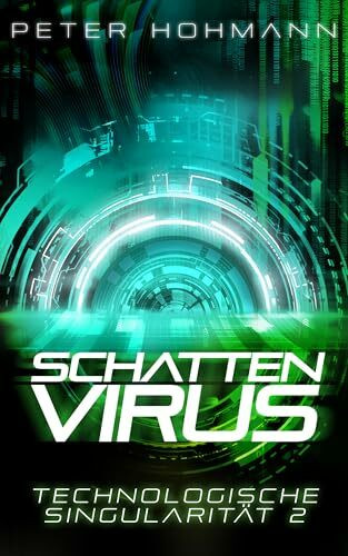 Schattenvirus (Technologische Singularität 2): Ein Science-Fiction-Thriller über den Aufstieg und die Macht künstlicher Intelligenz