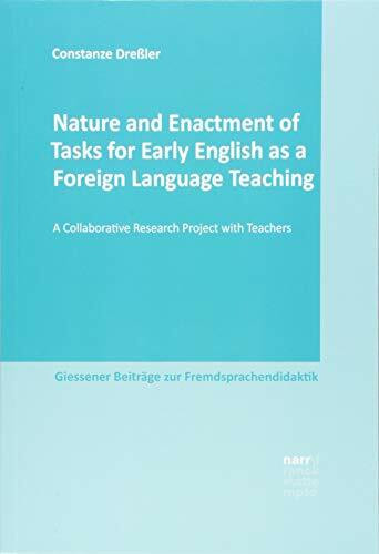 Nature and Enactment of Tasks for Early English as a Foreign Language Teaching: A Collaborative Research Project with Teachers (Giessener Beiträge zur Fremdsprachendidaktik)