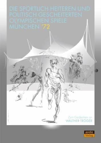 Die sportlich heiteren und politisch gescheiterten Olympischen Spiele München ’72: Zum Gedenken an Walther Tröger