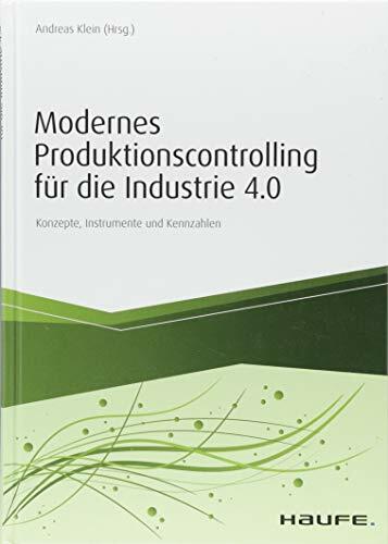 Modernes Produktionscontrolling für die Industrie 4.0: Konzepte, Instrumente und Kennzahlen (Haufe Fachbuch) Modernes Produktionscontrolling für die Industrie 4.0: Konzepte, Instrumente und Kennzahlen (Haufe Fachbuch)