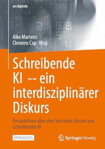Schreibende KI -- ein interdisziplinärer Diskurs: Perspektiven über den Sinn oder Unsinn von schreibender KI (ars digitalis)