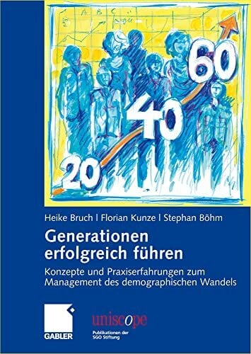Generationen erfolgreich führen: Konzepte und Praxiserfahrungen zum Management des demographischen Wandels (uniscope. Publikationen der SGO Stiftung) Generationen erfolgreich führen: Konzepte und Praxiserfahrungen zum Management des demographischen Wandels (uniscope. Publikationen der SGO Stiftung)