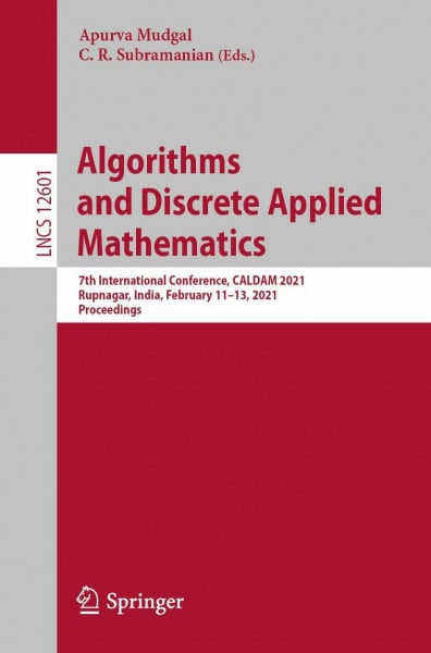 Algorithms and Discrete Applied Mathematics: 7th International Conference, CALDAM 2021, Rupnagar, India, February 11–13, 2021, Proceedings (Theoretical Computer Science and General Issues, Band 12601)