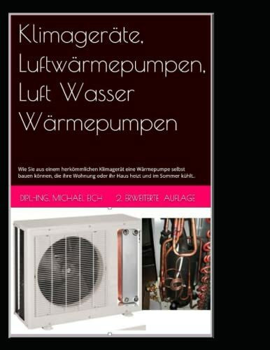 Klimageräte, Luftwärmepumpen, Luft Wasser Wärmepumpen: Wie Sie aus einem herkömmlichen Klimagerät eine Wärmepumpe selbst bauen können, die ihre Wohnung oder ihr Haus heizt und im Sommer kühlt..