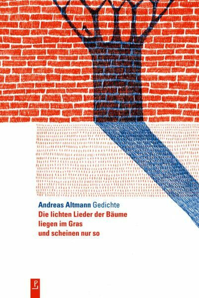 Die lichten Lieder der Bäume liegen im Gras und scheinen nur so: Gedichte
