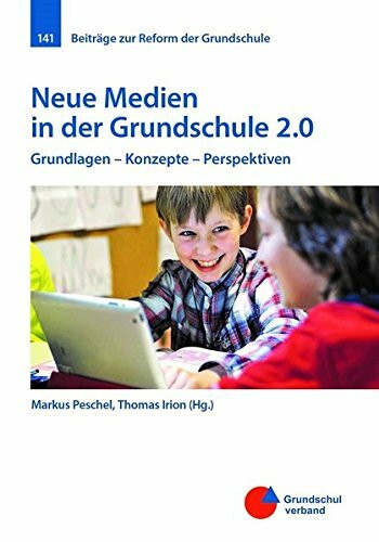 Neue Medien in der Grundschule 2.0: Grundlagen - Konzepte - Perspektiven (Beiträge zur Reform der Grundschule)