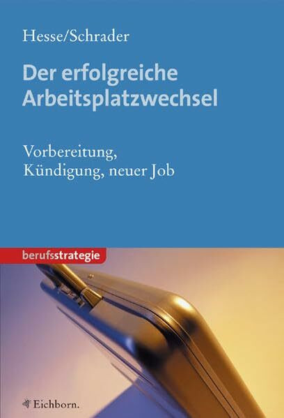 Der erfolgreiche Arbeitsplatzwechsel: Vorbereitung - Kündigung - neuer Job