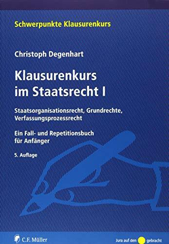 Klausurenkurs im Staatsrecht I: Staatsorganisationsrecht, Grundrechte, Verfassungsprozessrecht. Ein Fall- und Repetitionsbuch für Anfänger (Schwerpunkte Klausurenkurs)