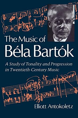 Music of Bela Bartok: A Study of Tonality and Progression in Twentieth-Century Music