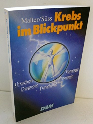 Krebs im Blickpunkt. Ursachen, Diagnose, Therapie, Vorsorge, Forschung