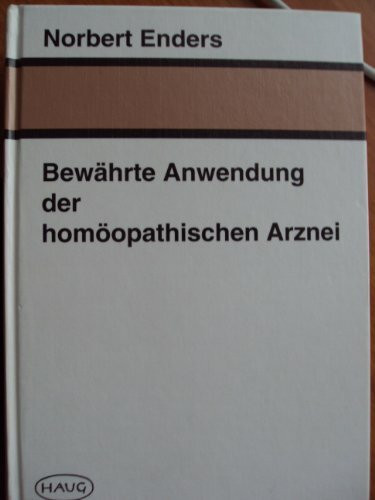Bewährte Anwendung der homöopathischen Arznei. Teil I: Von Kopf zu Fuss. Teil II: Auslösung, Verfassung, Anlage, Geist und Gemüt