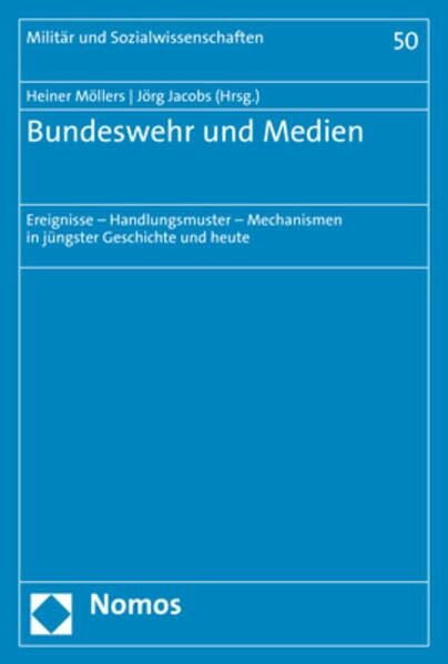 Bundeswehr und Medien: Ereignisse - Handlungsmuster - Mechanismen in jüngster Geschichte und heute (Militär und Sozialwissenschaften)