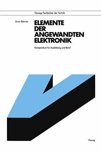 Elemente der angewandten Elektronik: Kompendium Für Ausbildung Und Beruf (Viewegs Fachbücher der Technik)