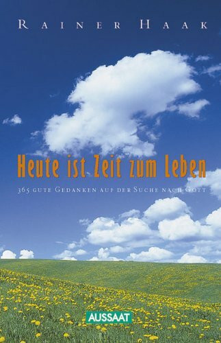 Heute ist Zeit zum Leben. 365 positive Gedanken auf der Suche nach Gott