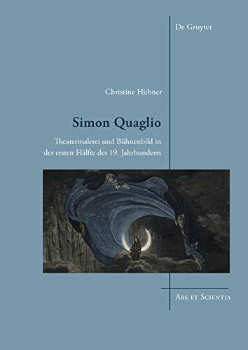 Simon Quaglio: Theatermalerei und Bühnenbild in der ersten Hälfte des 19. Jahrhunderts (Ars et Scientia, 15)