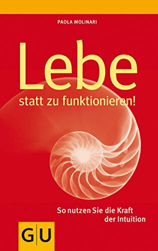 Lebe statt zu funktionieren: So nutzen Sie die Kraft der Intuition
